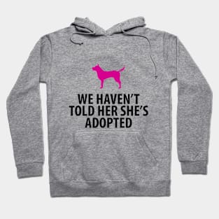 Animal Rescue - Dog - We Haven't Told Her She's Adopted Hoodie